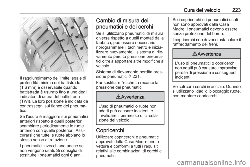 OPEL CROSSLAND X 2018.5 Manuale di uso e manutenzione (in Italian) Cura del veicolo223
Il raggiungimento del limite legale di
profondità minima del battistrada
(1,6 mm) è osservabile quando il
battistrada è usurato fino a uno degli
indicatori di usura del battistr OPEL CROSSLAND X 2018.5 Manuale di uso e manutenzione (in Italian) Cura del veicolo223
Il raggiungimento del limite legale di
profondità minima del battistrada
(1,6 mm) è osservabile quando il
battistrada è usurato fino a uno degli
indicatori di usura del battistr