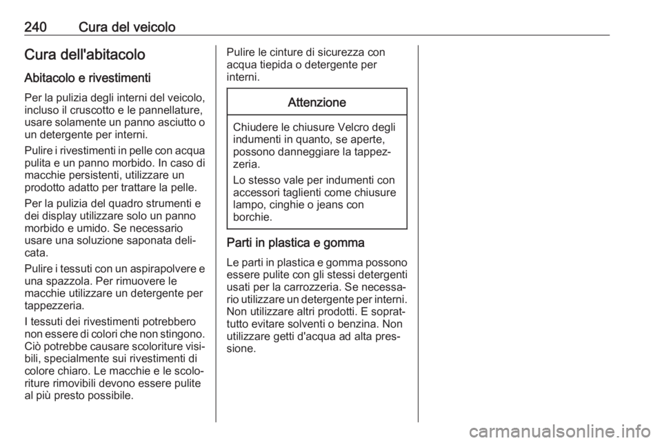 OPEL CROSSLAND X 2018.5  Manuale di uso e manutenzione (in Italian) 240Cura del veicoloCura dell'abitacoloAbitacolo e rivestimenti
Per la pulizia degli interni del veicolo,
incluso il cruscotto e le pannellature,
usare solamente un panno asciutto o un detergente p