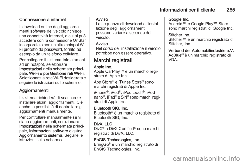 OPEL CROSSLAND X 2018.5  Manuale di uso e manutenzione (in Italian) Informazioni per il cliente265Connessione a internetIl download online degli aggiorna‐
menti software del veicolo richiede
una connettività Internet, a cui si può
accedere con la connessione OnSta