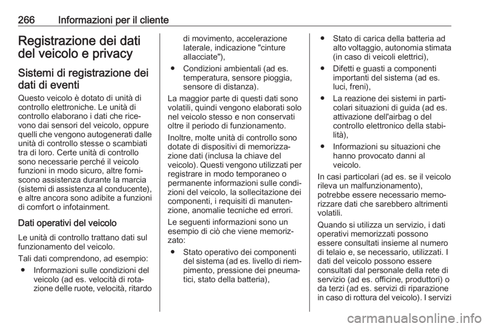 OPEL CROSSLAND X 2018.5  Manuale di uso e manutenzione (in Italian) 266Informazioni per il clienteRegistrazione dei dati
del veicolo e privacy
Sistemi di registrazione dei dati di eventi
Questo veicolo è dotato di unità di
controllo elettroniche. Le unità di
contro