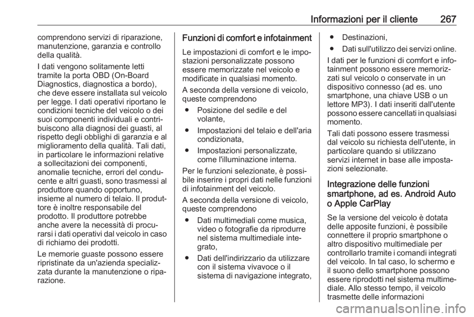 OPEL CROSSLAND X 2018.5  Manuale di uso e manutenzione (in Italian) Informazioni per il cliente267comprendono servizi di riparazione,
manutenzione, garanzia e controllo
della qualità.
I dati vengono solitamente letti
tramite la porta OBD (On-Board
Diagnostics, diagno