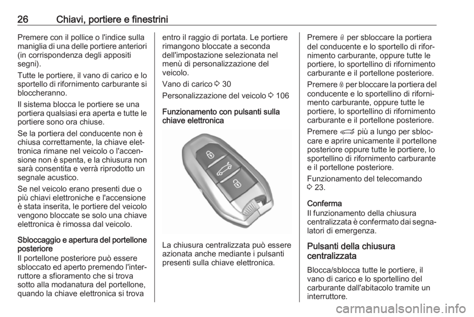 OPEL CROSSLAND X 2018.5  Manuale di uso e manutenzione (in Italian) 26Chiavi, portiere e finestriniPremere con il pollice o l'indice sulla
maniglia di una delle portiere anteriori (in corrispondenza degli appositi
segni).
Tutte le portiere, il vano di carico e lo
