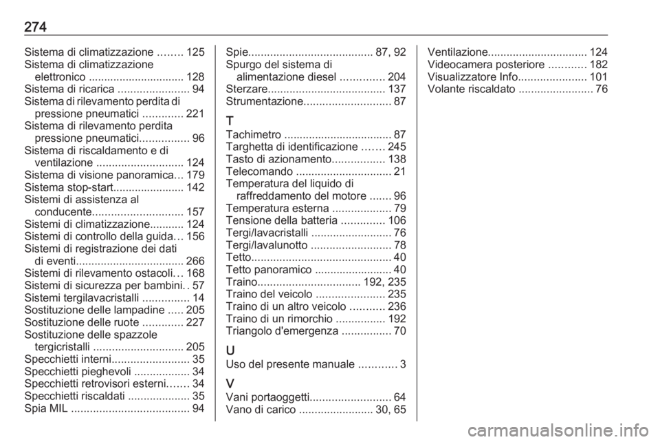 OPEL CROSSLAND X 2018.5  Manuale di uso e manutenzione (in Italian) 274Sistema di climatizzazione ........125
Sistema di climatizzazione elettronico ............................... 128
Sistema di ricarica  .......................94
Sistema di rilevamento perdita di pr