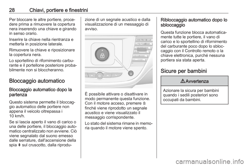 OPEL CROSSLAND X 2018.5  Manuale di uso e manutenzione (in Italian) 28Chiavi, portiere e finestriniPer bloccare le altre portiere, proce‐dere prima a rimuovere la coperturanera inserendo una chiave e girando
in senso orario.
Inserire la chiave nella rientranza e
met