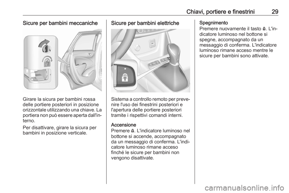 OPEL CROSSLAND X 2018.5  Manuale di uso e manutenzione (in Italian) Chiavi, portiere e finestrini29Sicure per bambini meccaniche
Girare la sicura per bambini rossa
delle portiere posteriori in posizione
orizzontale utilizzando una chiave. La portiera non può essere a