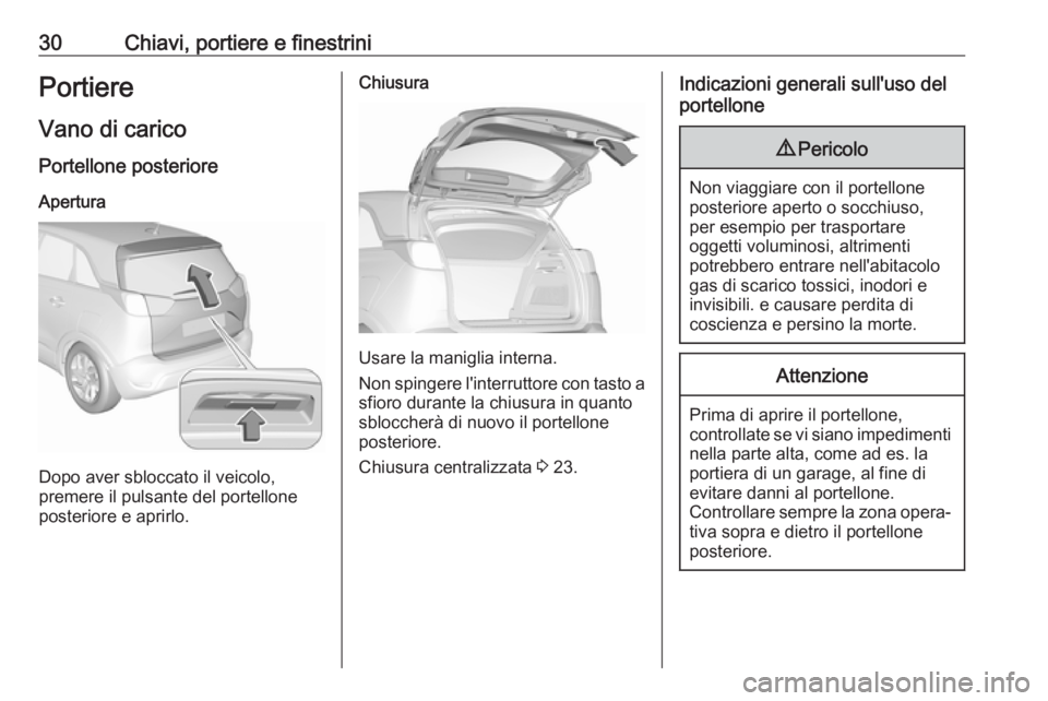 OPEL CROSSLAND X 2018.5  Manuale di uso e manutenzione (in Italian) 30Chiavi, portiere e finestriniPortiere
Vano di carico Portellone posterioreApertura
Dopo aver sbloccato il veicolo,
premere il pulsante del portellone
posteriore e aprirlo.
Chiusura
Usare la maniglia