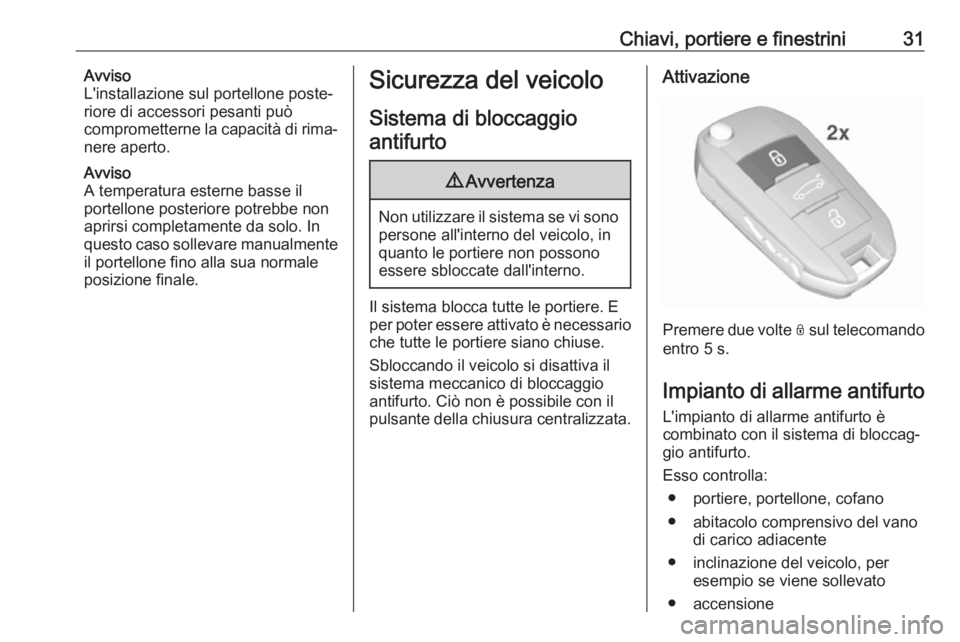 OPEL CROSSLAND X 2018.5  Manuale di uso e manutenzione (in Italian) Chiavi, portiere e finestrini31Avviso
L'installazione sul portellone poste‐ riore di accessori pesanti può
comprometterne la capacità di rima‐
nere aperto.
Avviso
A temperatura esterne basse