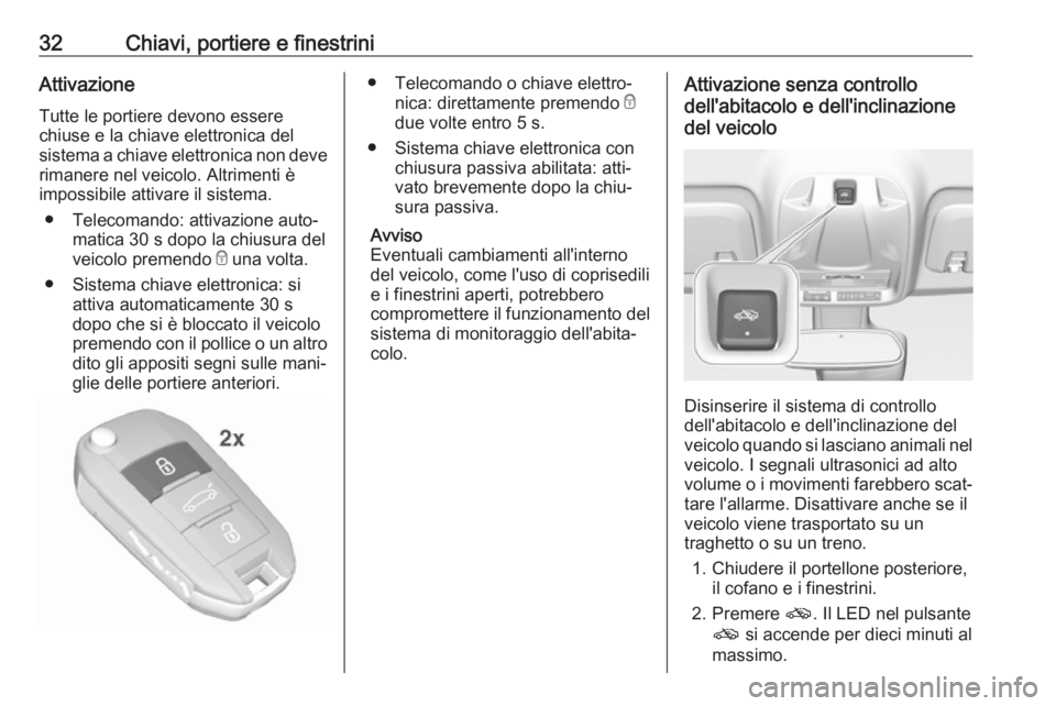 OPEL CROSSLAND X 2018.5 Manuale di uso e manutenzione (in Italian) 32Chiavi, portiere e finestriniAttivazioneTutte le portiere devono essere
chiuse e la chiave elettronica del
sistema a chiave elettronica non deve
rimanere nel veicolo. Altrimenti è
impossibile attiv OPEL CROSSLAND X 2018.5 Manuale di uso e manutenzione (in Italian) 32Chiavi, portiere e finestriniAttivazioneTutte le portiere devono essere
chiuse e la chiave elettronica del
sistema a chiave elettronica non deve
rimanere nel veicolo. Altrimenti è
impossibile attiv