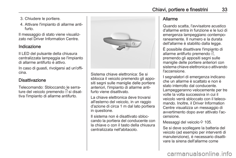 OPEL CROSSLAND X 2018.5  Manuale di uso e manutenzione (in Italian) Chiavi, portiere e finestrini333. Chiudere le portiere.
4. Attivare l'impianto di allarme anti‐ furto.
Il messaggio di stato viene visualiz‐
zato nel Driver Information Centre.
Indicazione
Il 