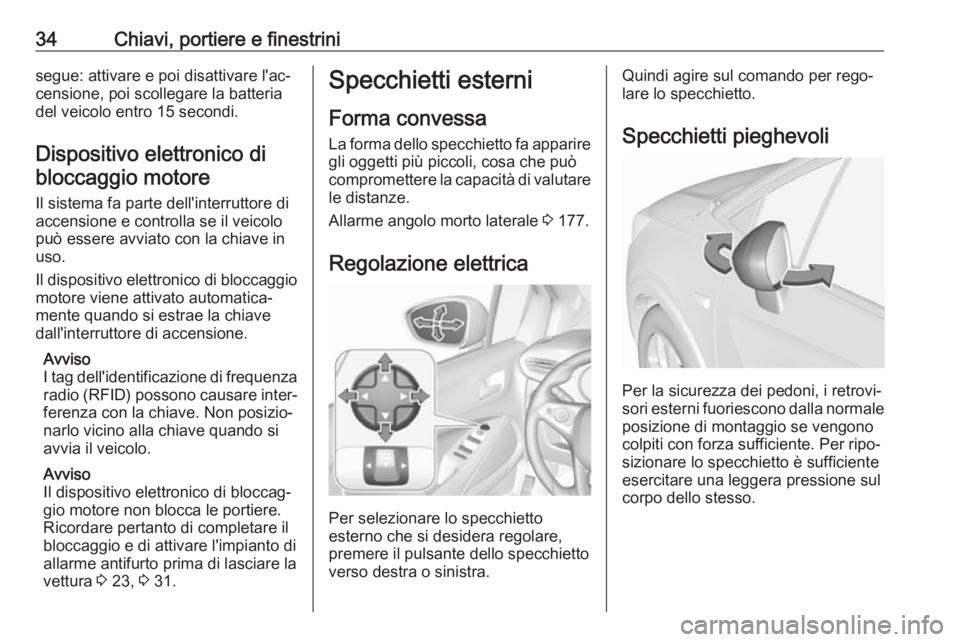 OPEL CROSSLAND X 2018.5  Manuale di uso e manutenzione (in Italian) 34Chiavi, portiere e finestrinisegue: attivare e poi disattivare l'ac‐
censione, poi scollegare la batteria
del veicolo entro 15 secondi.
Dispositivo elettronico dibloccaggio motore
Il sistema f