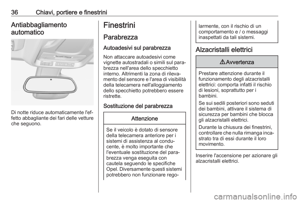 OPEL CROSSLAND X 2018.5  Manuale di uso e manutenzione (in Italian) 36Chiavi, portiere e finestriniAntiabbagliamentoautomatico
Di notte riduce automaticamente l'ef‐
fetto abbagliante dei fari delle vetture che seguono.
Finestrini
Parabrezza Autoadesivi sul parab