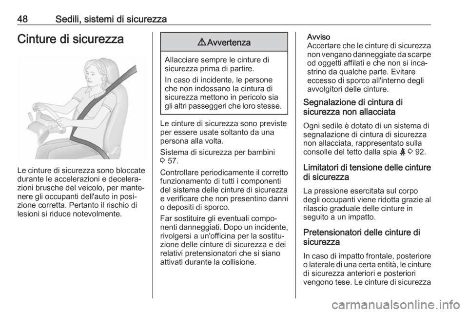 OPEL CROSSLAND X 2018.5  Manuale di uso e manutenzione (in Italian) 48Sedili, sistemi di sicurezzaCinture di sicurezza
Le cinture di sicurezza sono bloccate
durante le accelerazioni e decelera‐
zioni brusche del veicolo, per mante‐
nere gli occupanti dell'auto
