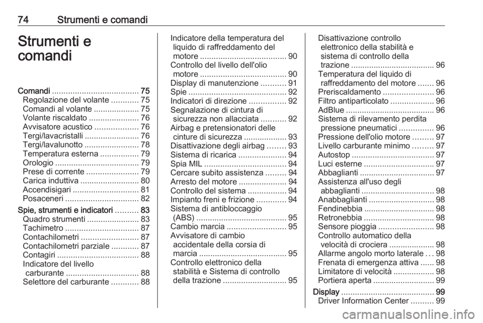 OPEL CROSSLAND X 2018.5  Manuale di uso e manutenzione (in Italian) 74Strumenti e comandiStrumenti e
comandiComandi ...................................... 75
Regolazione del volante ............75
Comandi al volante ....................75
Volante riscaldato ..........