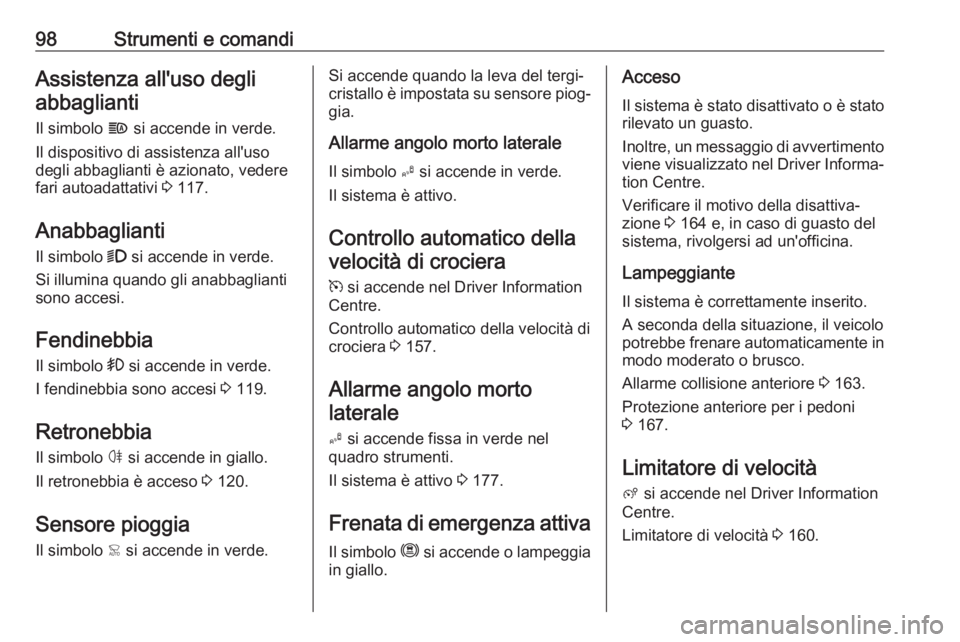 OPEL CROSSLAND X 2018.5  Manuale di uso e manutenzione (in Italian) 98Strumenti e comandiAssistenza all'uso degliabbaglianti
Il simbolo  f si accende in verde.
Il dispositivo di assistenza all'uso
degli abbaglianti è azionato, vedere
fari autoadattativi  3 11