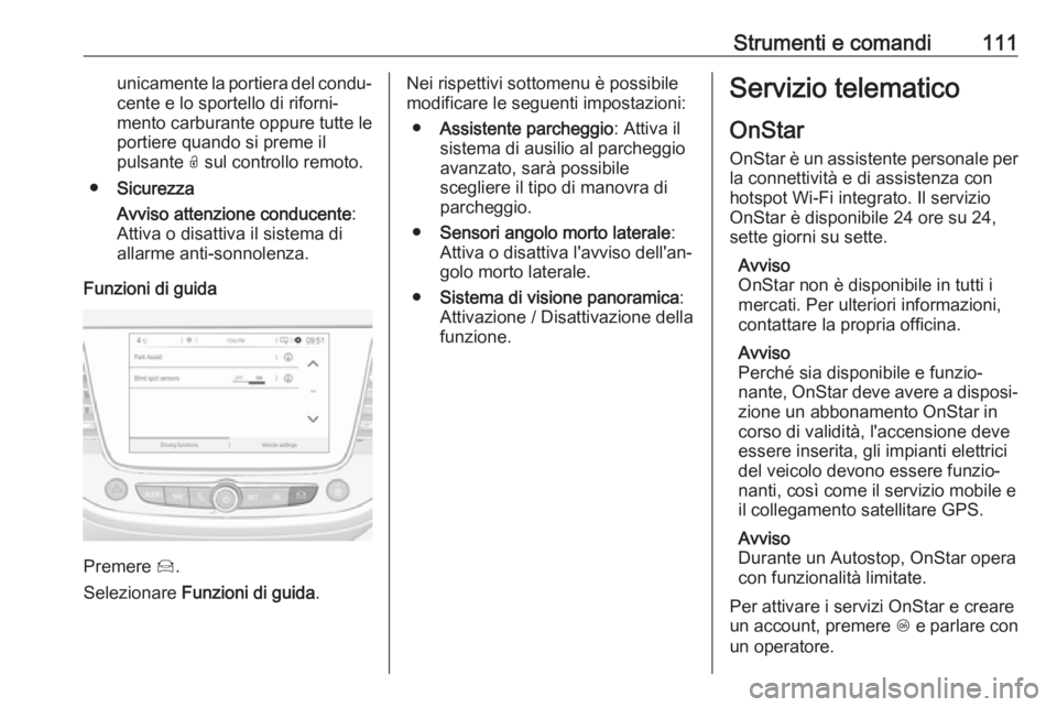 OPEL CROSSLAND X 2019 Manuale di uso e manutenzione (in Italian) Strumenti e comandi111unicamente la portiera del condu‐
cente e lo sportello di riforni‐
mento carburante oppure tutte le portiere quando si preme il
pulsante O sul controllo remoto.
● Sicurezz OPEL CROSSLAND X 2019 Manuale di uso e manutenzione (in Italian) Strumenti e comandi111unicamente la portiera del condu‐
cente e lo sportello di riforni‐
mento carburante oppure tutte le portiere quando si preme il
pulsante O sul controllo remoto.
● Sicurezz