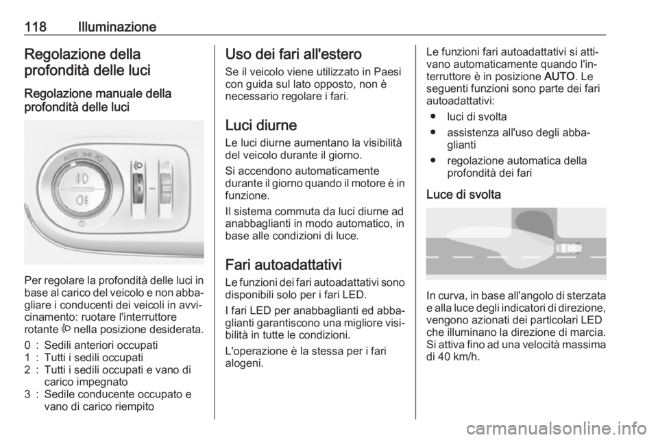 OPEL CROSSLAND X 2019 Manuale di uso e manutenzione (in Italian) 118IlluminazioneRegolazione dellaprofondità delle luci
Regolazione manuale della
profondità delle luci
Per regolare la profondità delle luci in base al carico del veicolo e non abba‐ gliare i co OPEL CROSSLAND X 2019 Manuale di uso e manutenzione (in Italian) 118IlluminazioneRegolazione dellaprofondità delle luci
Regolazione manuale della
profondità delle luci
Per regolare la profondità delle luci in base al carico del veicolo e non abba‐ gliare i co