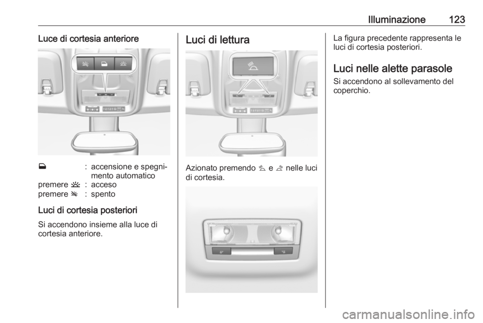 OPEL CROSSLAND X 2019 Manuale di uso e manutenzione (in Italian) Illuminazione123Luce di cortesia anteriorew:accensione e spegni‐
mento automaticopremere u:accesopremere v:spento
Luci di cortesia posteriori
Si accendono insieme alla luce di
cortesia anteriore.
L OPEL CROSSLAND X 2019 Manuale di uso e manutenzione (in Italian) Illuminazione123Luce di cortesia anteriorew:accensione e spegni‐
mento automaticopremere u:accesopremere v:spento
Luci di cortesia posteriori
Si accendono insieme alla luce di
cortesia anteriore.
L