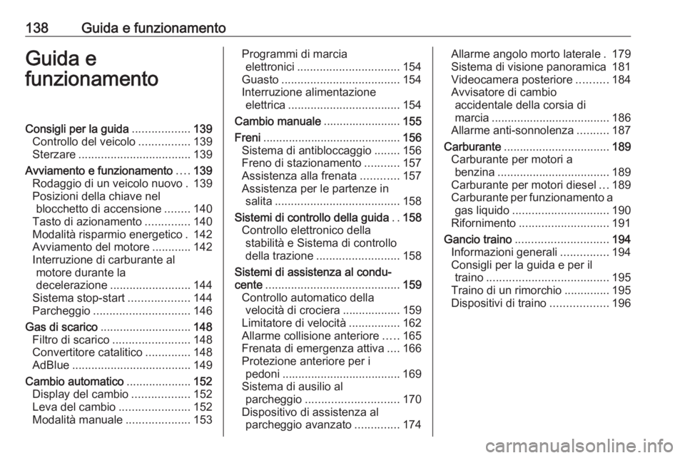 OPEL CROSSLAND X 2019  Manuale di uso e manutenzione (in Italian) 138Guida e funzionamentoGuida e
funzionamentoConsigli per la guida ..................139
Controllo del veicolo ................139
Sterzare ................................... 139
Avviamento e funzion