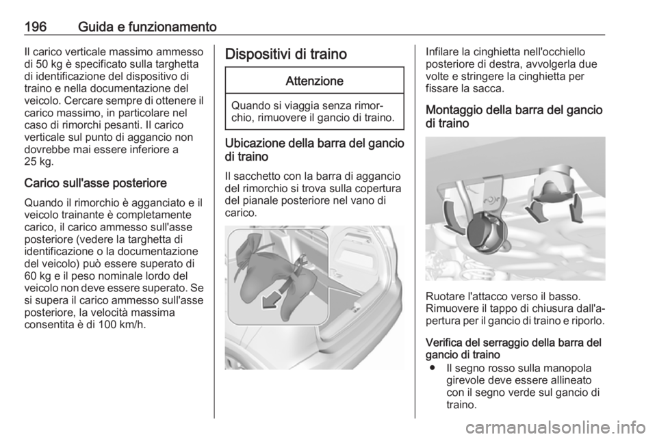 OPEL CROSSLAND X 2019  Manuale di uso e manutenzione (in Italian) 196Guida e funzionamentoIl carico verticale massimo ammesso
di 50 kg è specificato sulla targhetta
di identificazione del dispositivo di
traino e nella documentazione del
veicolo. Cercare sempre di o