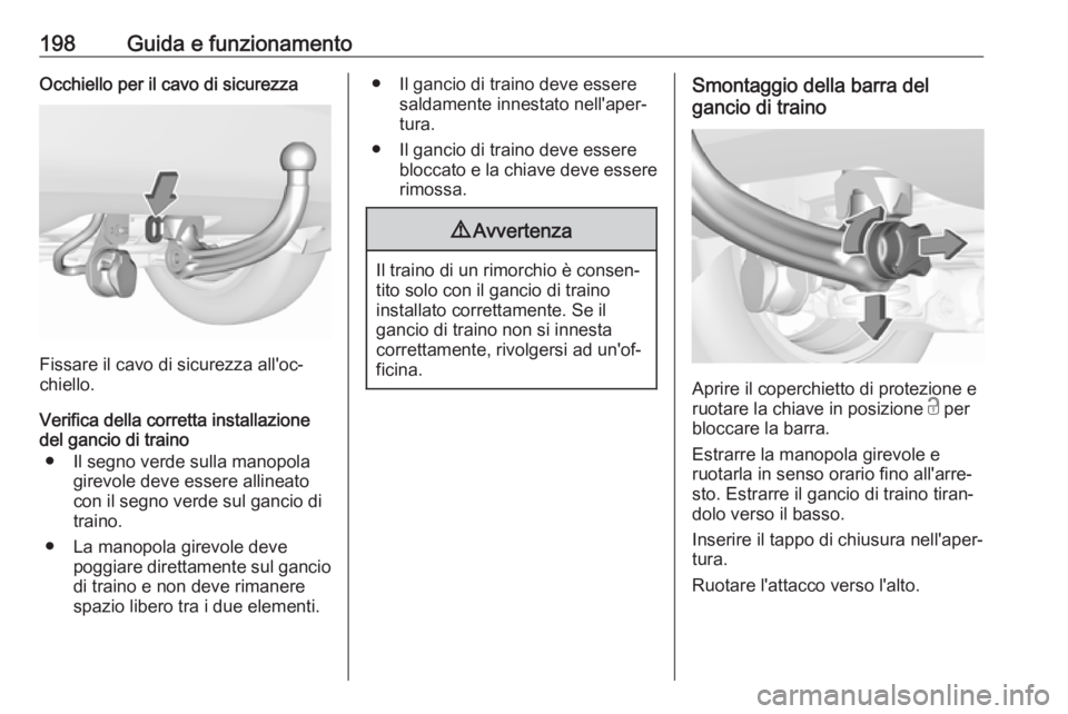 OPEL CROSSLAND X 2019  Manuale di uso e manutenzione (in Italian) 198Guida e funzionamentoOcchiello per il cavo di sicurezza
Fissare il cavo di sicurezza all'oc‐
chiello.
Verifica della corretta installazione
del gancio di traino
● Il segno verde sulla manop