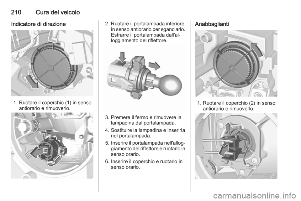 OPEL CROSSLAND X 2019  Manuale di uso e manutenzione (in Italian) 210Cura del veicoloIndicatore di direzione
1. Ruotare il coperchio (1) in sensoantiorario e rimuoverlo.
2. Ruotare il portalampada inferiorein senso antiorario per sganciarlo.
Estrarre il portalampada