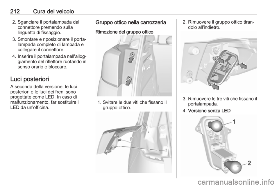 OPEL CROSSLAND X 2019  Manuale di uso e manutenzione (in Italian) 212Cura del veicolo2. Sganciare il portalampada dalconnettore premendo sulla
linguetta di fissaggio.
3. Smontare e riposizionare il porta‐ lampada completo di lampada e
collegare il connettore.
4. I