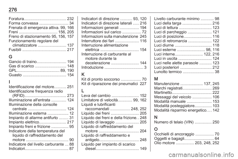OPEL CROSSLAND X 2019  Manuale di uso e manutenzione (in Italian) 276Foratura...................................... 232
Forma convessa  ..........................34
Frenata di emergenza attiva. 99, 166 Freni  .................................. 156, 205
Freno di staz