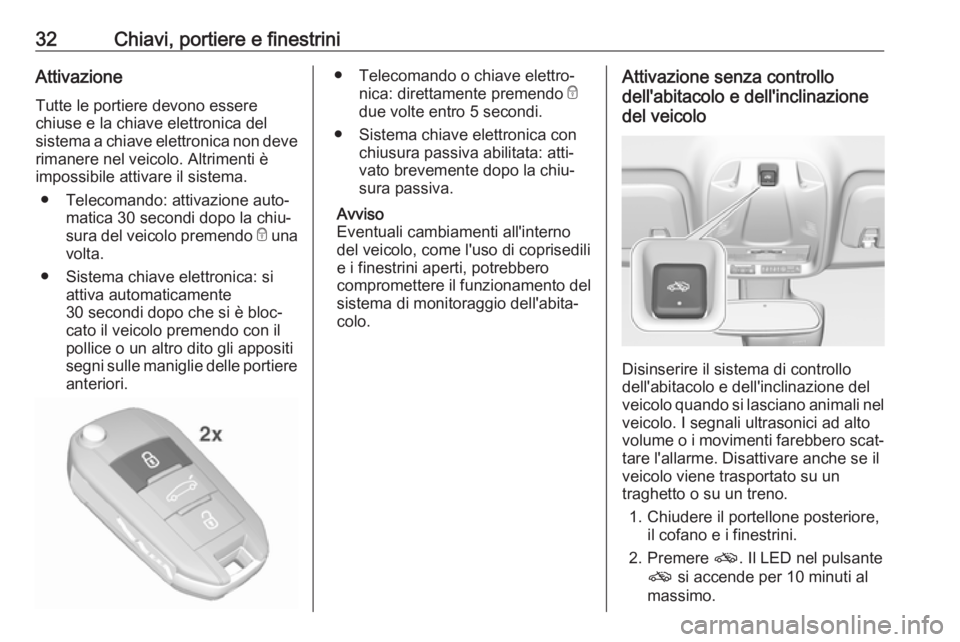 OPEL CROSSLAND X 2019 Manuale di uso e manutenzione (in Italian) 32Chiavi, portiere e finestriniAttivazioneTutte le portiere devono essere
chiuse e la chiave elettronica del
sistema a chiave elettronica non deve
rimanere nel veicolo. Altrimenti è
impossibile attiv OPEL CROSSLAND X 2019 Manuale di uso e manutenzione (in Italian) 32Chiavi, portiere e finestriniAttivazioneTutte le portiere devono essere
chiuse e la chiave elettronica del
sistema a chiave elettronica non deve
rimanere nel veicolo. Altrimenti è
impossibile attiv