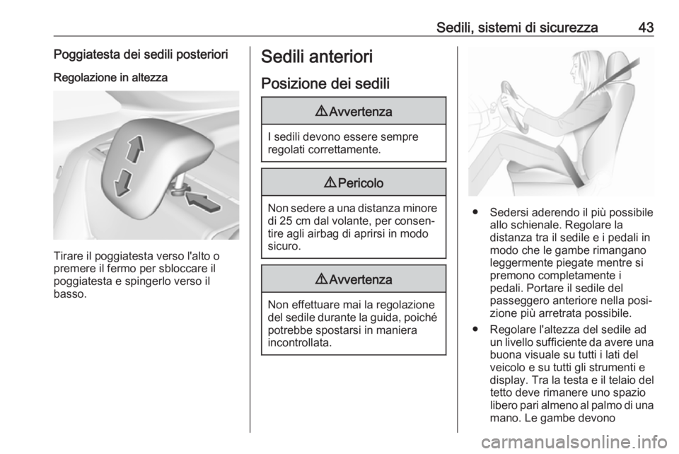 OPEL CROSSLAND X 2019  Manuale di uso e manutenzione (in Italian) Sedili, sistemi di sicurezza43Poggiatesta dei sedili posterioriRegolazione in altezza
Tirare il poggiatesta verso l'alto o
premere il fermo per sbloccare il
poggiatesta e spingerlo verso il
basso.