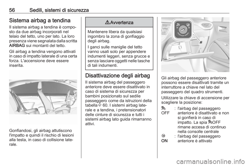 OPEL CROSSLAND X 2019 Manuale di uso e manutenzione (in Italian) 56Sedili, sistemi di sicurezzaSistema airbag a tendinaIl sistema airbag a tendina è compo‐
sto da due airbag incorporati nel
telaio del tetto, uno per lato. La loro
presenza viene segnalata dalla s OPEL CROSSLAND X 2019 Manuale di uso e manutenzione (in Italian) 56Sedili, sistemi di sicurezzaSistema airbag a tendinaIl sistema airbag a tendina è compo‐
sto da due airbag incorporati nel
telaio del tetto, uno per lato. La loro
presenza viene segnalata dalla s