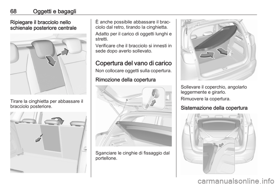 OPEL CROSSLAND X 2019  Manuale di uso e manutenzione (in Italian) 68Oggetti e bagagliRipiegare il bracciolo nello
schienale posteriore centrale
Tirare la cinghietta per abbassare il
bracciolo posteriore.
È anche possibile abbassare il brac‐
ciolo dal retro, tiran