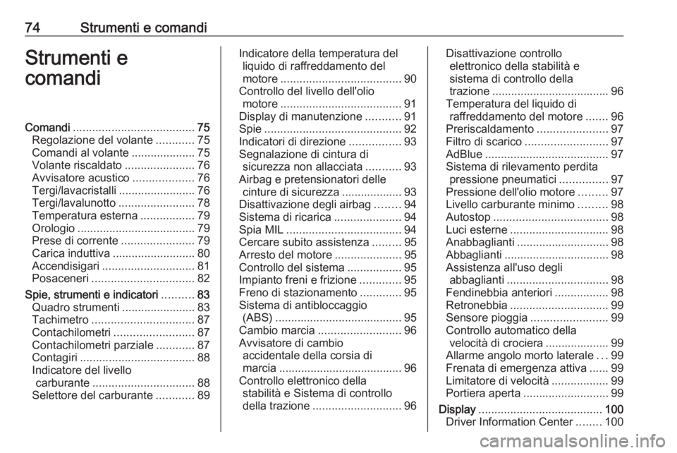OPEL CROSSLAND X 2019  Manuale di uso e manutenzione (in Italian) 74Strumenti e comandiStrumenti e
comandiComandi ...................................... 75
Regolazione del volante ............75
Comandi al volante ....................75
Volante riscaldato ..........