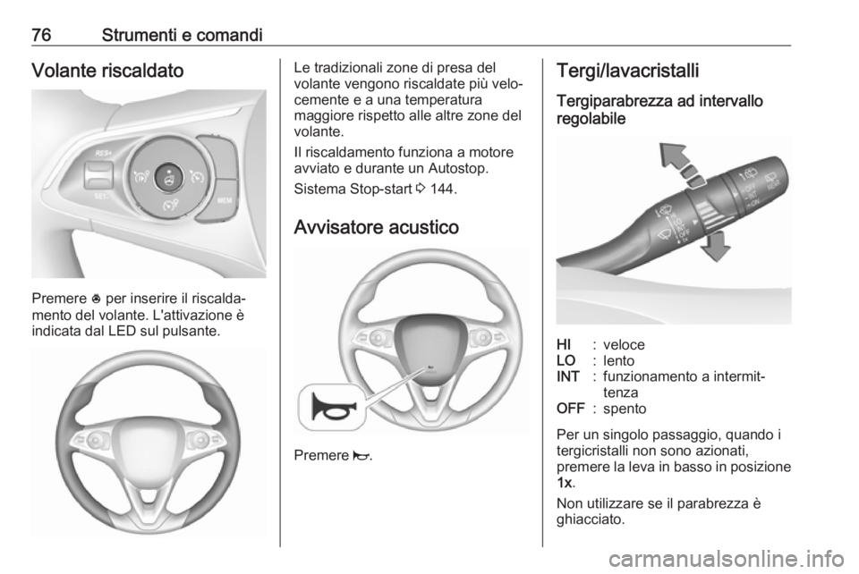 OPEL CROSSLAND X 2019 Manuale di uso e manutenzione (in Italian) 76Strumenti e comandiVolante riscaldato
Premere * per inserire il riscalda‐
mento del volante. L'attivazione è
indicata dal LED sul pulsante.
Le tradizionali zone di presa del
volante vengono r OPEL CROSSLAND X 2019 Manuale di uso e manutenzione (in Italian) 76Strumenti e comandiVolante riscaldato
Premere * per inserire il riscalda‐
mento del volante. L'attivazione è
indicata dal LED sul pulsante.
Le tradizionali zone di presa del
volante vengono r
