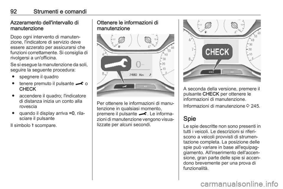 OPEL CROSSLAND X 2019  Manuale di uso e manutenzione (in Italian) 92Strumenti e comandiAzzeramento dell'intervallo di
manutenzione
Dopo ogni intervento di manuten‐ zione, l'indicatore di servizio deve
essere azzerato per assicurarsi che
funzioni correttame