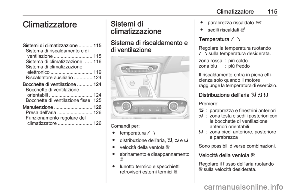 OPEL CROSSLAND X 2019.75  Manuale di uso e manutenzione (in Italian) Climatizzatore115ClimatizzatoreSistemi di climatizzazione..........115
Sistema di riscaldamento e di ventilazione ............................ 115
Sistema di climatizzazione ......116
Sistema di clima