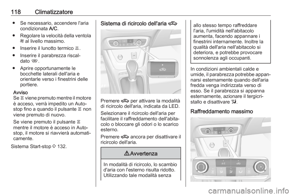 OPEL CROSSLAND X 2019.75  Manuale di uso e manutenzione (in Italian) 118Climatizzatore● Se necessario, accendere l'ariacondizionata  A/C.
● Regolare la velocità della ventola
Z  al livello massimo.
● Inserire il lunotto termico  b.
● Inserire il parabrezza