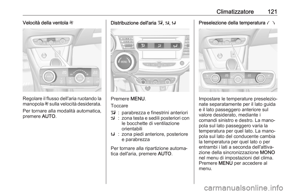 OPEL CROSSLAND X 2019.75 Manuale di uso e manutenzione (in Italian) Climatizzatore121Velocità della ventola Z
Regolare il flusso dell'aria ruotando la
manopola Z sulla velocità desiderata.
Per tornare alla modalità automatica,
premere AUTO.
Distribuzione dell OPEL CROSSLAND X 2019.75 Manuale di uso e manutenzione (in Italian) Climatizzatore121Velocità della ventola Z
Regolare il flusso dell'aria ruotando la
manopola Z sulla velocità desiderata.
Per tornare alla modalità automatica,
premere AUTO.
Distribuzione dell