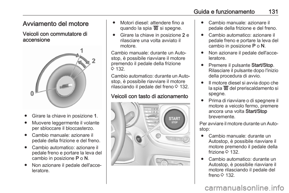 OPEL CROSSLAND X 2019.75 Manuale di uso e manutenzione (in Italian) Guida e funzionamento131Avviamento del motoreVeicoli con commutatore di
accensione
● Girare la chiave in posizione 1.
● Muovere leggermente il volante per sbloccare il bloccasterzo.
● Cambio ma OPEL CROSSLAND X 2019.75 Manuale di uso e manutenzione (in Italian) Guida e funzionamento131Avviamento del motoreVeicoli con commutatore di
accensione
● Girare la chiave in posizione 1.
● Muovere leggermente il volante per sbloccare il bloccasterzo.
● Cambio ma