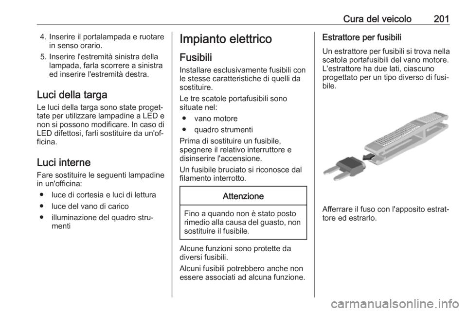 OPEL CROSSLAND X 2019.75  Manuale di uso e manutenzione (in Italian) Cura del veicolo2014. Inserire il portalampada e ruotarein senso orario.
5. Inserire l'estremità sinistra della lampada, farla scorrere a sinistra
ed inserire l'estremità destra.
Luci della 