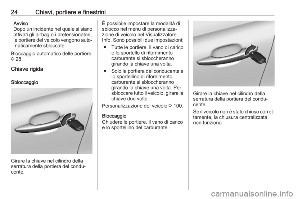 OPEL CROSSLAND X 2019.75  Manuale di uso e manutenzione (in Italian) 24Chiavi, portiere e finestriniAvviso
Dopo un incidente nel quale si siano attivati gli airbag o i pretensionatori,
le portiere del veicolo vengono auto‐ maticamente sbloccate.
Bloccaggio automatico