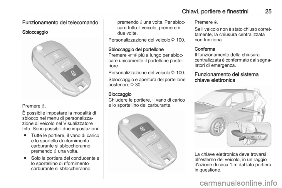 OPEL CROSSLAND X 2019.75  Manuale di uso e manutenzione (in Italian) Chiavi, portiere e finestrini25Funzionamento del telecomando
Sbloccaggio
Premere  O.
È possibile impostare la modalità di
sblocco nel menu di personalizza‐
zione di veicolo nel Visualizzatore
Info