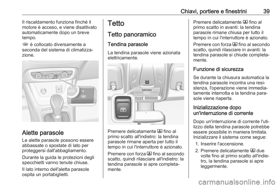 OPEL CROSSLAND X 2019.75  Manuale di uso e manutenzione (in Italian) Chiavi, portiere e finestrini39Il riscaldamento funziona finché il
motore è acceso, e viene disattivato
automaticamente dopo un breve
tempo.
,  è collocato diversamente a
seconda del sistema di cli