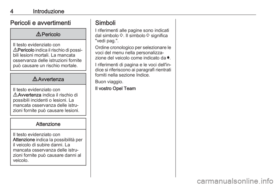 OPEL CROSSLAND X 2019.75  Manuale di uso e manutenzione (in Italian) 4IntroduzionePericoli e avvertimenti9Pericolo
Il testo evidenziato con
9  Pericolo  indica il rischio di possi‐
bili lesioni mortali. La mancata
osservanza delle istruzioni fornite
può causare un r