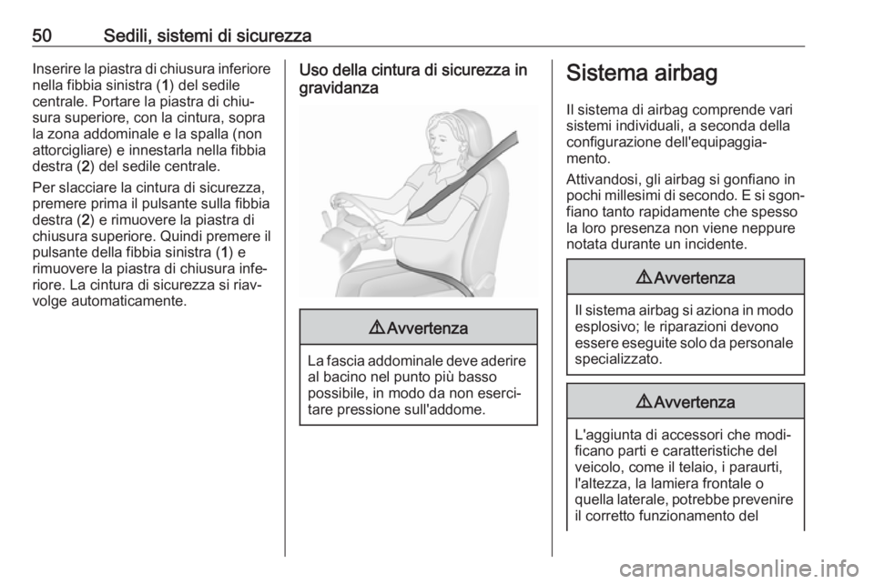 OPEL CROSSLAND X 2019.75  Manuale di uso e manutenzione (in Italian) 50Sedili, sistemi di sicurezzaInserire la piastra di chiusura inferiore
nella fibbia sinistra ( 1) del sedile
centrale. Portare la piastra di chiu‐ sura superiore, con la cintura, sopra
la zona addo