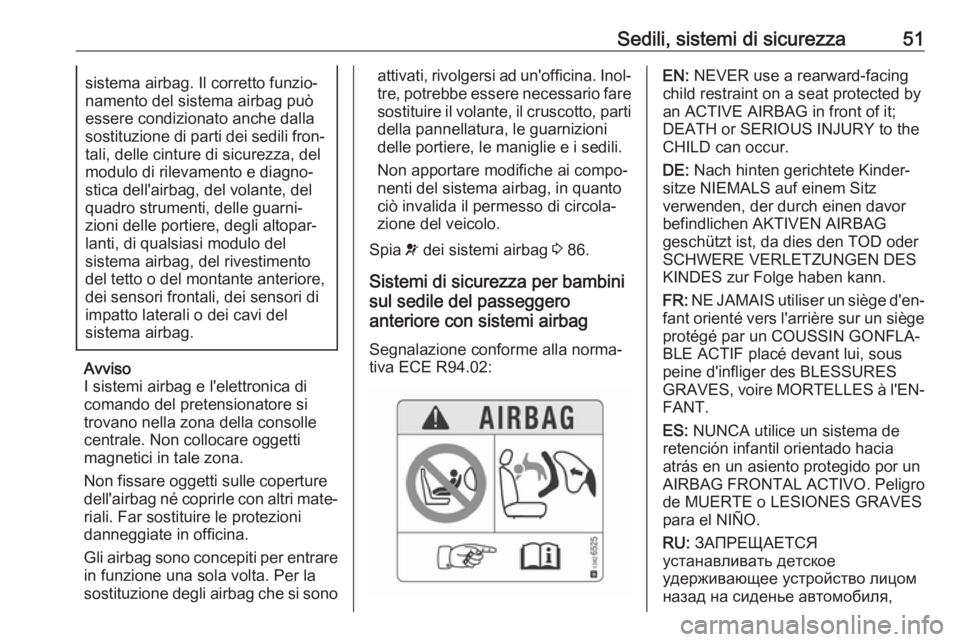 OPEL CROSSLAND X 2019.75  Manuale di uso e manutenzione (in Italian) Sedili, sistemi di sicurezza51sistema airbag. Il corretto funzio‐
namento del sistema airbag può
essere condizionato anche dalla sostituzione di parti dei sedili fron‐ tali, delle cinture di sicu