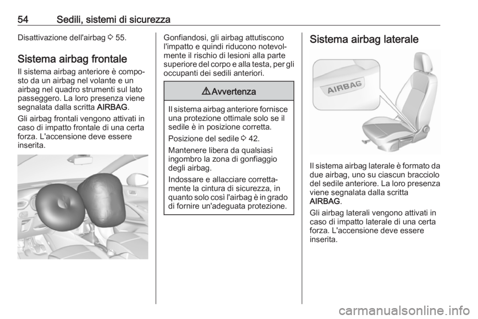 OPEL CROSSLAND X 2019.75  Manuale di uso e manutenzione (in Italian) 54Sedili, sistemi di sicurezzaDisattivazione dell'airbag 3 55.
Sistema airbag frontale Il sistema airbag anteriore è compo‐
sto da un airbag nel volante e un
airbag nel quadro strumenti sul lat