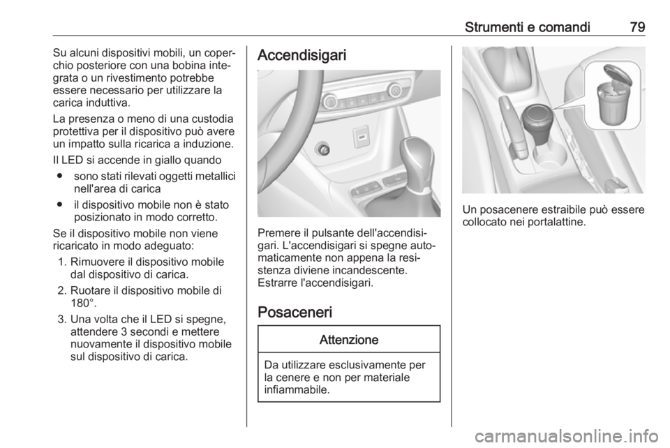 OPEL CROSSLAND X 2019.75  Manuale di uso e manutenzione (in Italian) Strumenti e comandi79Su alcuni dispositivi mobili, un coper‐
chio posteriore con una bobina inte‐
grata o un rivestimento potrebbe
essere necessario per utilizzare la
carica induttiva.
La presenza