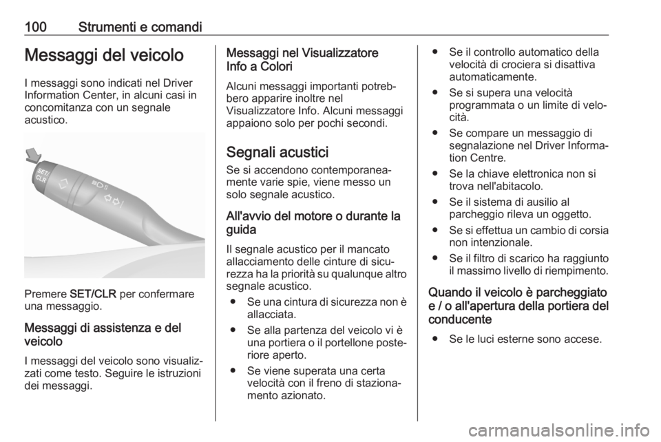OPEL CROSSLAND X 2020  Manuale di uso e manutenzione (in Italian) 100Strumenti e comandiMessaggi del veicoloI messaggi sono indicati nel Driver
Information Center, in alcuni casi in
concomitanza con un segnale
acustico.
Premere  SET/CLR  per confermare
una messaggio