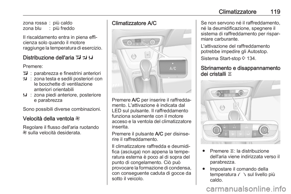 OPEL CROSSLAND X 2020  Manuale di uso e manutenzione (in Italian) Climatizzatore119zona rossa:più caldozona blu:più freddo
Il riscaldamento entra in piena effi‐
cienza solo quando il motore
raggiunge la temperatura di esercizio.
Distribuzione dell'aria  l M 