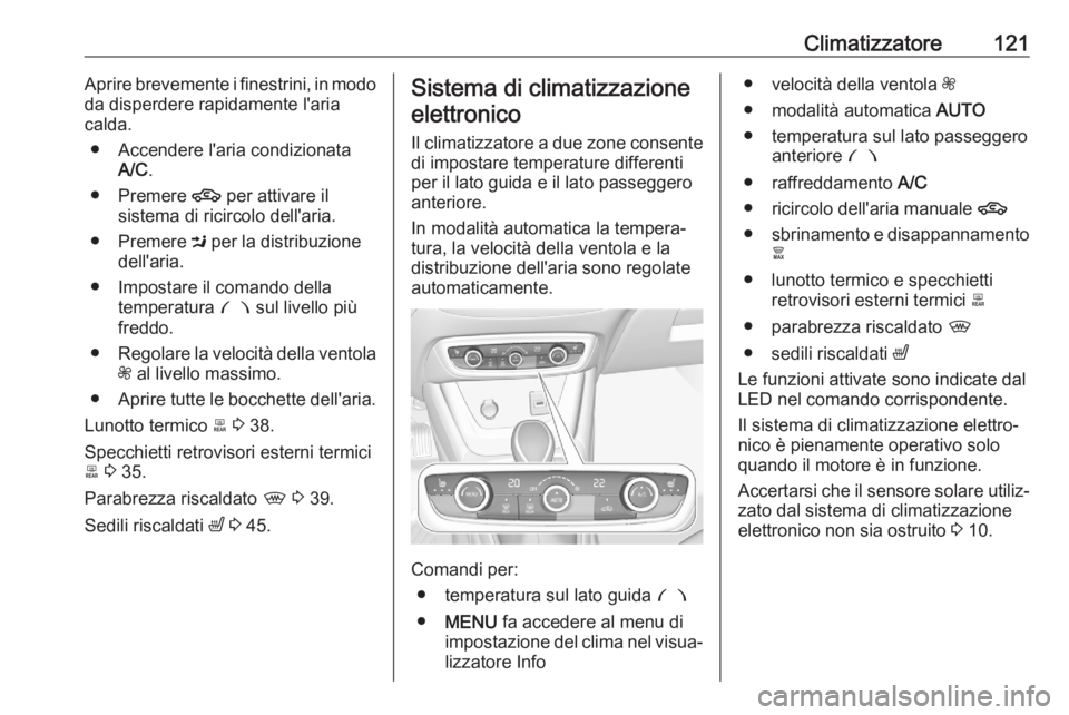 OPEL CROSSLAND X 2020  Manuale di uso e manutenzione (in Italian) Climatizzatore121Aprire brevemente i finestrini, in modo
da disperdere rapidamente l'aria
calda.
● Accendere l'aria condizionata A/C .
● Premere  4 per attivare il
sistema di ricircolo del